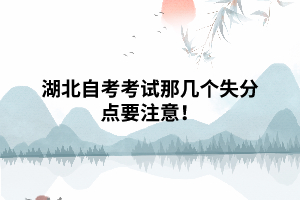 湖北自考考試那幾個失分點(diǎn)要注意！