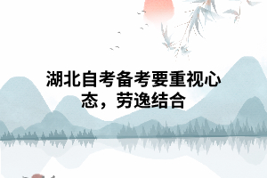 湖北自考備考要重視心態(tài)，勞逸結(jié)合