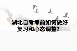 湖北自考考前如何做好復(fù)習(xí)和心態(tài)調(diào)整? 湖北自考考前如何做好復(fù)習(xí)和心態(tài)調(diào)整?