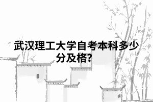 武漢理工大學(xué)自考本科多少分及格？