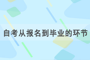 自考從報(bào)名到畢業(yè)有哪些重要環(huán)節(jié)需要準(zhǔn)備？