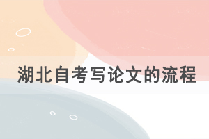 湖北自考寫(xiě)論文的流程是怎樣的，有什么論文要求？