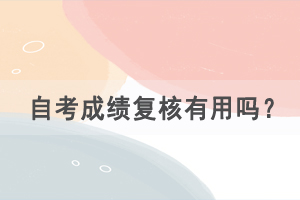 自考成績(jī)出來(lái)后提交成績(jī)復(fù)核有用嗎？