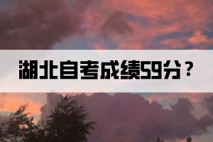 湖北自考成績(jī)59分是怎么回事？