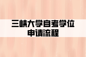 三峽大學(xué)自考學(xué)位申請(qǐng)流程