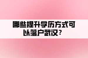 哪些提升學(xué)歷方式可以落戶武漢？