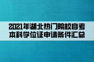 2021年湖北熱門(mén)院校自考本科學(xué)位證申請(qǐng)條件匯總