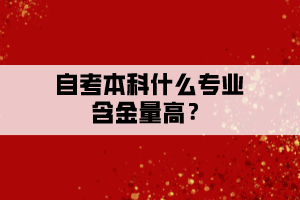 自考本科什么專業(yè)含金量高？