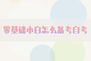 零基礎(chǔ)小白怎么備考自考，這三個(gè)方面要知道！