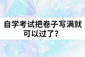 自學(xué)考試把卷子寫滿就可以過了？