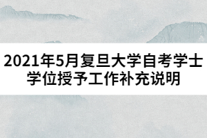 2021年5月復旦大學自考學士學位授予工作補充說明