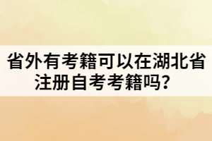 省外有考籍可以在湖北省注冊自考考籍嗎？