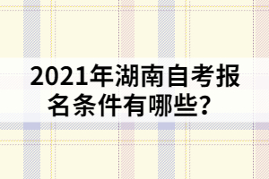2021年湖南自考報名條件有哪些？