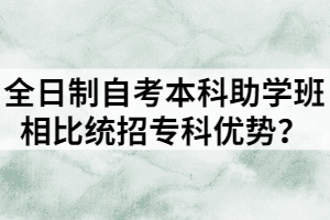 全日制自考本科助學班相比統(tǒng)招?？苾?yōu)勢？