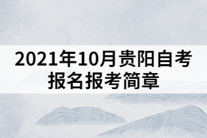 2021年10月貴陽自考報名報考簡章 2021年10月貴陽自考報名報考簡章