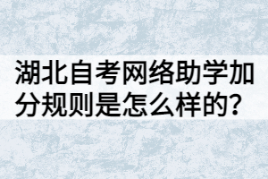 湖北自考網(wǎng)絡(luò)助學(xué)加分規(guī)則是怎么樣的？