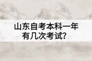 山東自考本科一年有幾次考試？