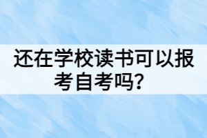 還在學校讀書可以報考自考嗎？