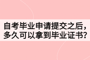 自考畢業(yè)申請?zhí)峤恢?，多久可以拿到畢業(yè)證書？
