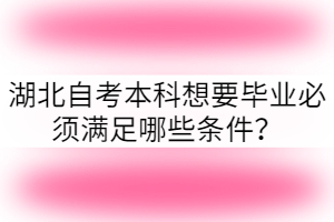 湖北自考本科想要畢業(yè)必須滿足哪些條件？