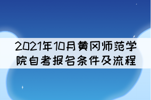 2021年10月黃岡師范學(xué)院自考報(bào)名條件及流程 2021年10月黃岡師范學(xué)院自考報(bào)名條件及流程