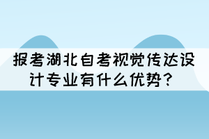 報考湖北自考視覺傳達設(shè)計專業(yè)有什么優(yōu)勢？