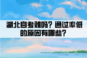 湖北自考難嗎？通過(guò)率低的原因有哪些？