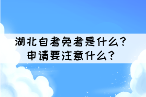 湖北自考免考是什么？申請要注意什么？