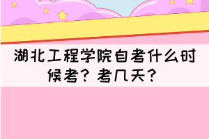 2021年下半年湖北工程學(xué)院自考什么時候考？考幾天？