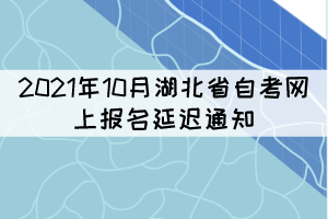 2021年10月湖北省自考網(wǎng)上報(bào)名延遲通知