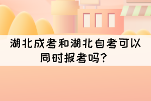 湖北成考和湖北自考可以同時報考嗎？