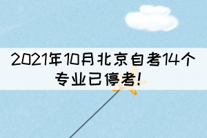 2021年10月北京自考14個專業(yè)已停考！