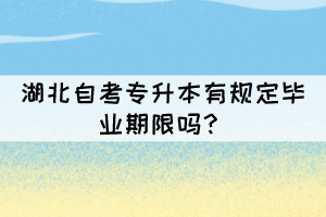 湖北自考專升本有規(guī)定畢業(yè)期限嗎？