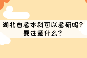 湖北自考本科可以考研嗎？要注意什么？