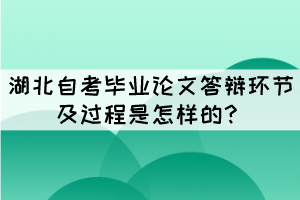 湖北自考畢業(yè)論文答辯環(huán)節(jié)及過(guò)程是怎樣的？