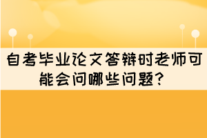 自考畢業(yè)論文答辯時老師可能會問哪些問題？