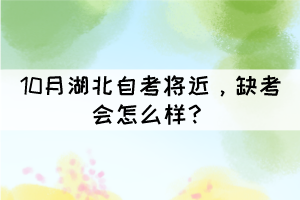 10月湖北自考將近，缺考會(huì)怎么樣？