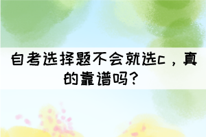 自考選擇題不會就選c，真的靠譜嗎？