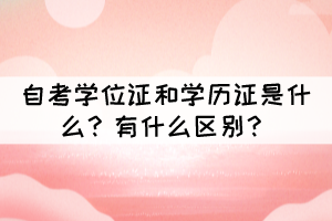 自考學位證和學歷證是什么？有什么區(qū)別？