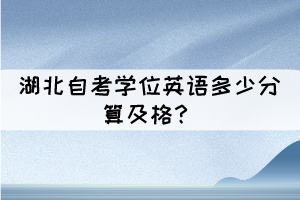 湖北自考學(xué)位英語(yǔ)多少分算及格？