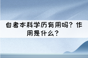 自考本科學(xué)歷有用嗎？作用是什么？