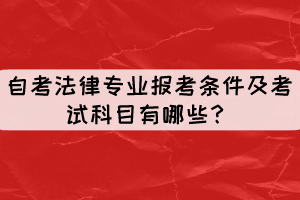 自考法律專業(yè)報(bào)考條件及考試科目有哪些？