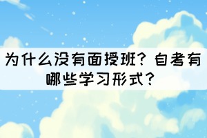 為什么沒(méi)有面授班？自考有哪些學(xué)習(xí)形式？