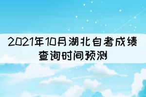2021年10月湖北自考成績查詢時間：預計11月中旬
