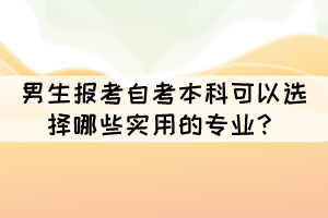 男生報(bào)考自考本科可以選擇哪些實(shí)用的專業(yè)？