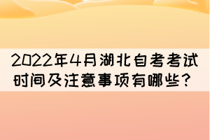 2022年4月湖北自考考試時間及注意事項有哪些？