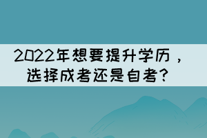 2022年想要提升學歷，選擇成考還是自考？