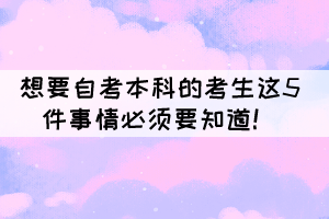 想要自考本科的考生這5件事情必須要知道！