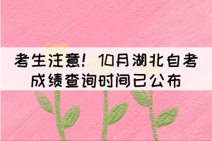 考生注意！10月湖北自考成績查詢時(shí)間已公布