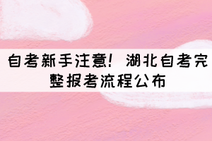 自考新手注意！湖北自考完整報(bào)考流程公布